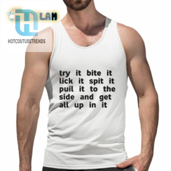 Try It Bite It Lick It Spit It Puil It To The Side And Get All Up In It Shirt hotcouturetrends 1 9