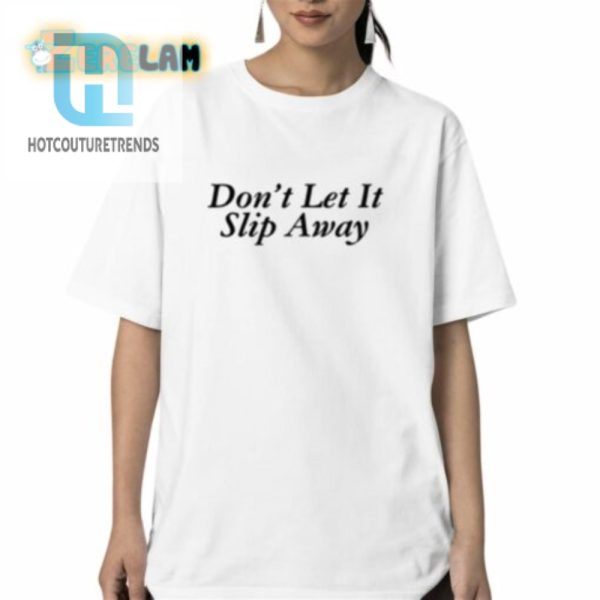 Dont Let It Slip Away Shirt hotcouturetrends 1 2