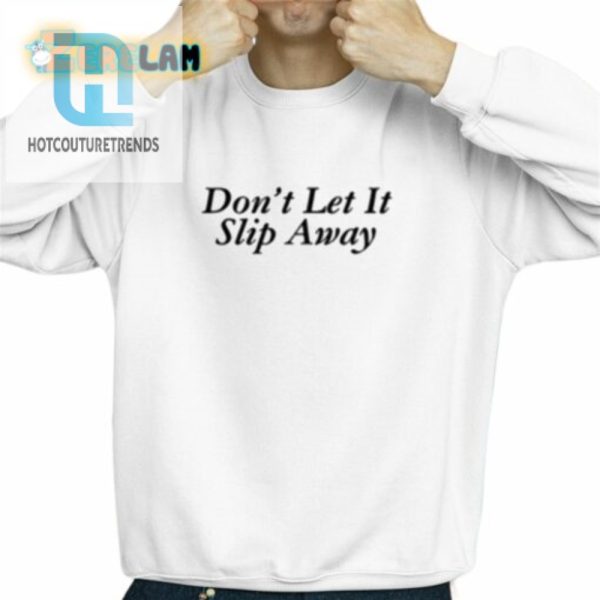 Dont Let It Slip Away Shirt hotcouturetrends 1 4