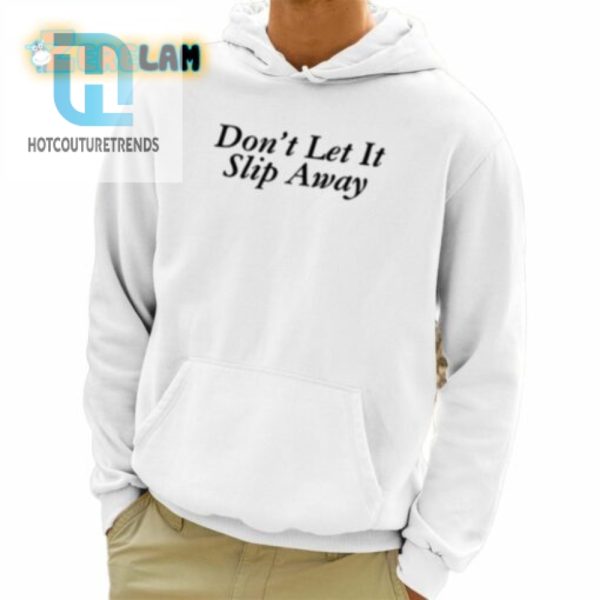 Dont Let It Slip Away Shirt hotcouturetrends 1 5