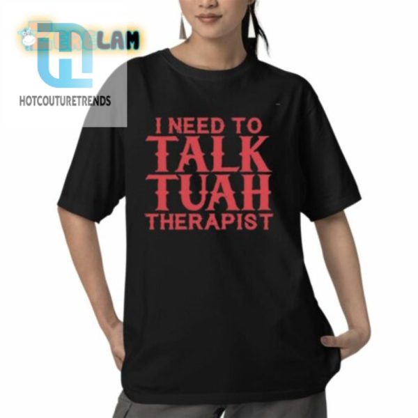 I Need To Talk Tuah Therapist Shirt hotcouturetrends 1 2