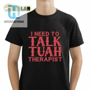 I Need To Talk Tuah Therapist Shirt hotcouturetrends 1 3