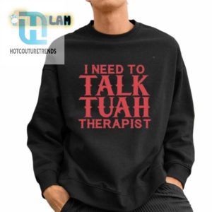 I Need To Talk Tuah Therapist Shirt hotcouturetrends 1 4