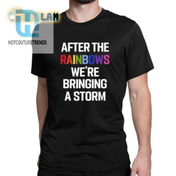 After The Rainbow Were Bringing A Storm Shirt hotcouturetrends 1 6