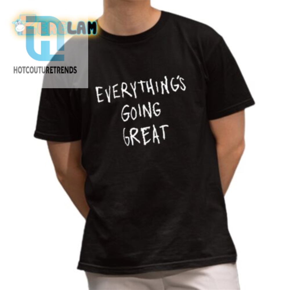 Everythings Going Great Shirt 