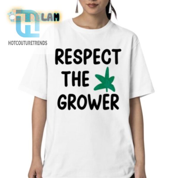 Respect The Grower Shirt hotcouturetrends 1