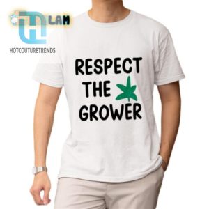 Respect The Grower Shirt hotcouturetrends 1 1