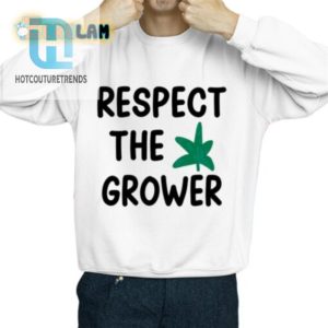 Respect The Grower Shirt hotcouturetrends 1 2