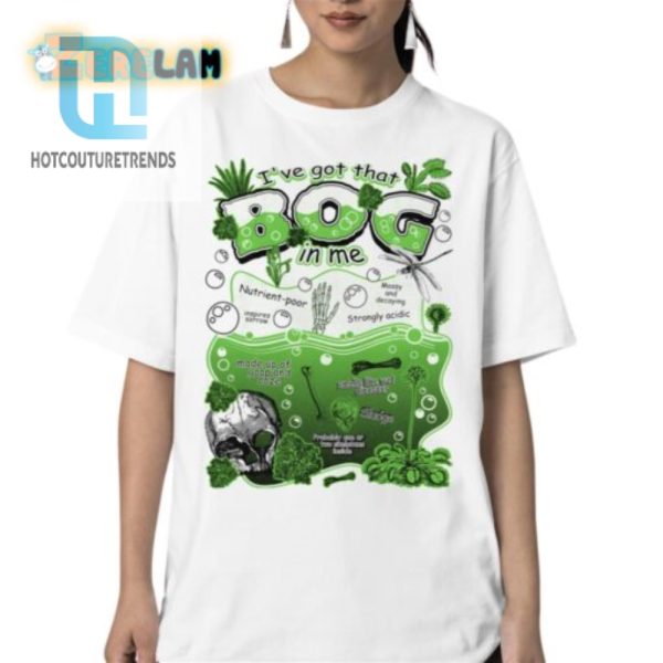 Ive Got That Bog In Me Shirt hotcouturetrends 1