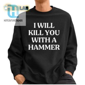 I Will Kill You With A Hammer Shirt hotcouturetrends 1 2