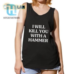 I Will Kill You With A Hammer Shirt hotcouturetrends 1 4