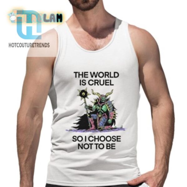 The World Is Cruel So I Choose Not To Be Shirt hotcouturetrends 1 4