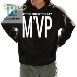 At The End Of The Day Mvp Shirt hotcouturetrends 1 3