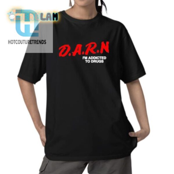 Darn Im Addicted To Drugs Shirt hotcouturetrends 1