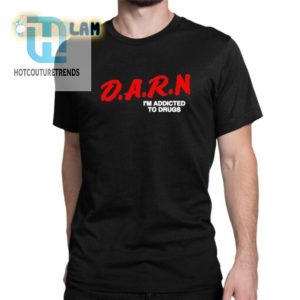 Darn Im Addicted To Drugs Shirt hotcouturetrends 1 1