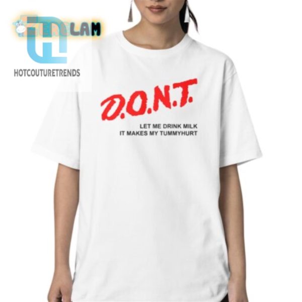 Dont Let Me Drink Milk It Makes My Tummy Hurt Shirt hotcouturetrends 1