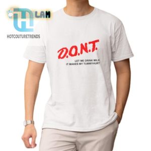 Dont Let Me Drink Milk It Makes My Tummy Hurt Shirt hotcouturetrends 1 1