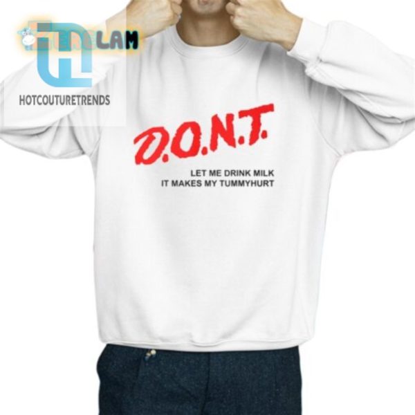 Dont Let Me Drink Milk It Makes My Tummy Hurt Shirt hotcouturetrends 1 2