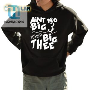 Aint No Big 3 Its Just Big Thee Shirt hotcouturetrends 1 3