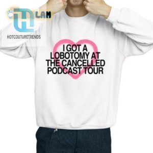 I Got A Lobotomy At The Cancelled Podcast Tour Shirt hotcouturetrends 1 2