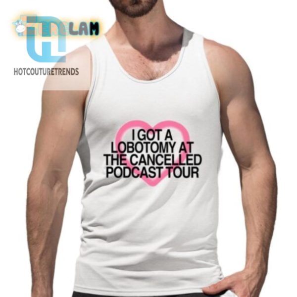 I Got A Lobotomy At The Cancelled Podcast Tour Shirt hotcouturetrends 1 4