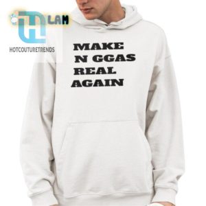 Make N Ggas Real Again Shirt hotcouturetrends 1 3