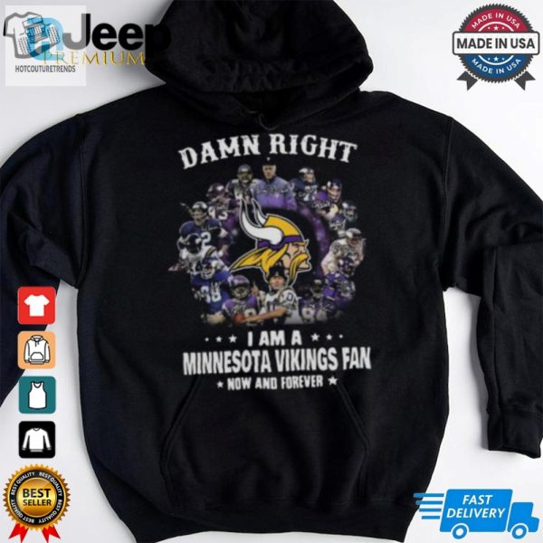 Happy Damn Right I Am A Minnesota Vikings Fan Now And Forever Shirt hotcouturetrends 1 3