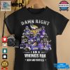 Damn Right I Am A Minnesota Vikings Fan Now And Forever Shirt hotcouturetrends 1