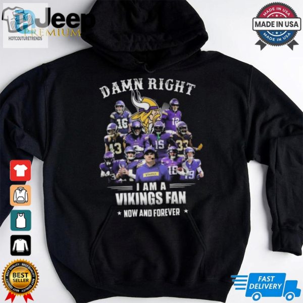 Damn Right I Am A Minnesota Vikings Fan Now And Forever Shirt hotcouturetrends 1 2