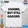 Sagging But Still Gagging Shirt hotcouturetrends 1