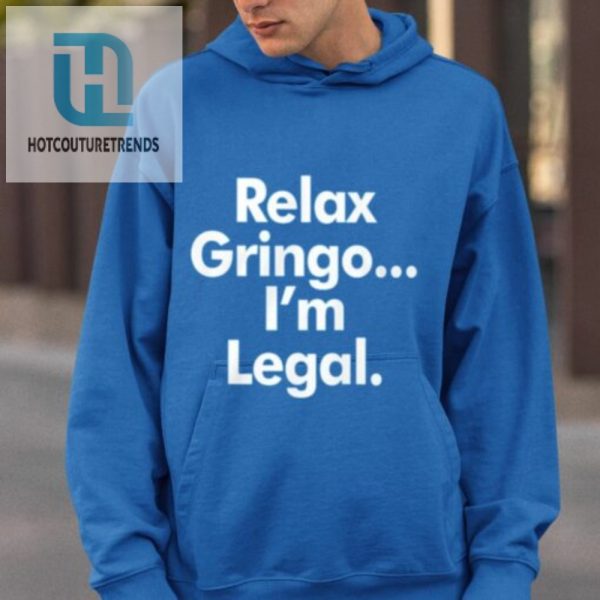 Relax Gringo Im Legal Shirt hotcouturetrends 1 2