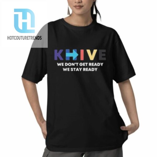 Khive We Dont Get Ready We Stay Ready Shirt hotcouturetrends 1