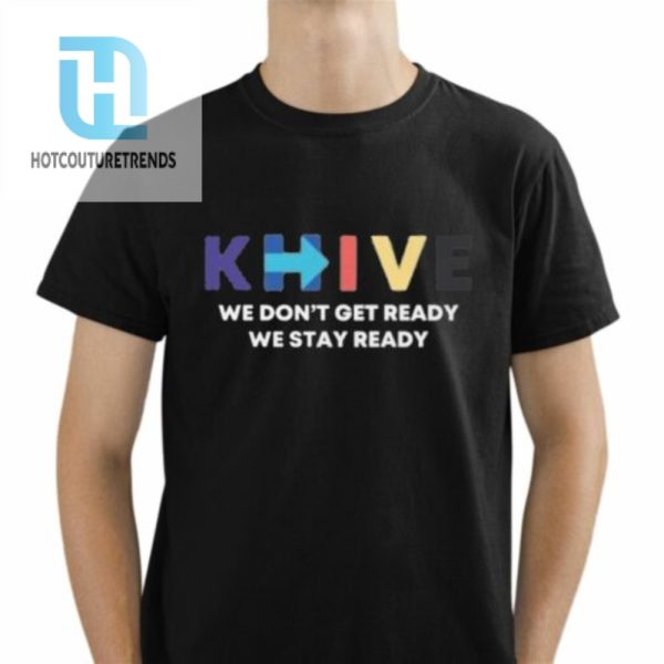 Khive We Dont Get Ready We Stay Ready Shirt hotcouturetrends 1 1