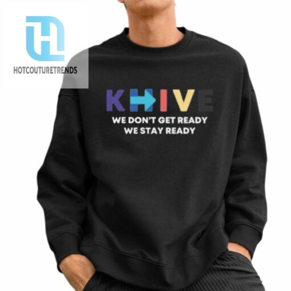 Khive We Dont Get Ready We Stay Ready Shirt hotcouturetrends 1 2