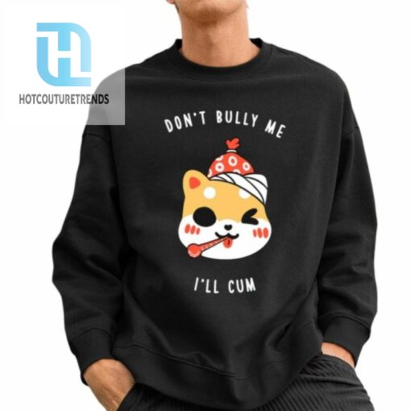 Dont Bully Me Ill Cum Oosp Shirt hotcouturetrends 1 2