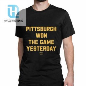 Pittsburgh Won The Game Yesterday Shirt hotcouturetrends 1 1