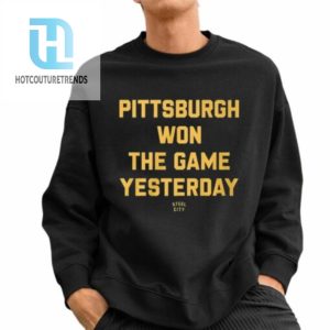 Pittsburgh Won The Game Yesterday Shirt hotcouturetrends 1 2