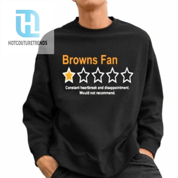 Browns Fan Constant Heartbreak And Disappointment Would Not Recommend Shirt hotcouturetrends 1 2