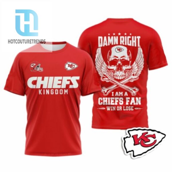 Chiefs Kingdom Damn Right I Am A Chiefs Fan Win Or Lose Shirt hotcouturetrends 1