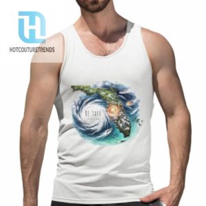 Florida Be Safe Hurricane Milton Shirt hotcouturetrends 1 9