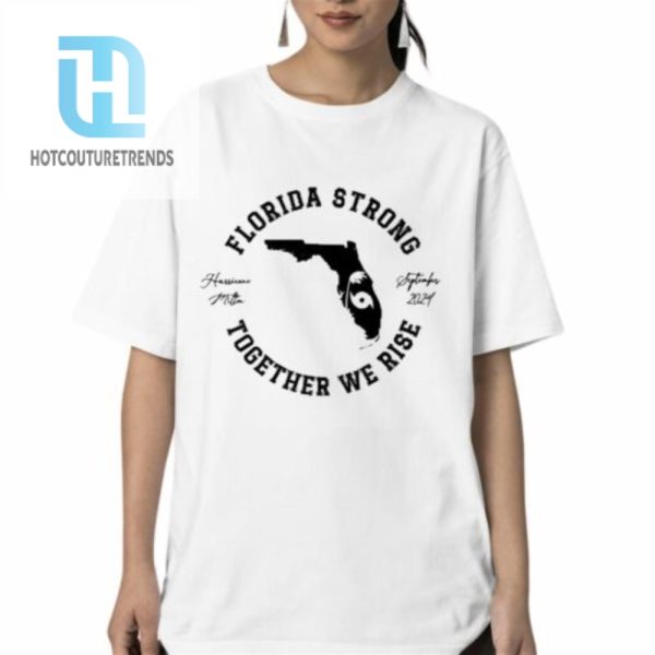 Hurricane Milton Florida Strong Together We Rise Oct 2024 Shirt hotcouturetrends 1 5