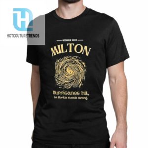 October 2024 Milton Hurricanes Hit But Florida Stands Strong Shirt hotcouturetrends 1 6