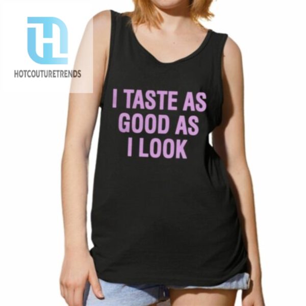 I Taste As Good As I Look Shirt hotcouturetrends 1 9