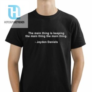 The Main Thing Is Keeping The Main Thing The Main Thing Jayden Daniels Shirt hotcouturetrends 1 6