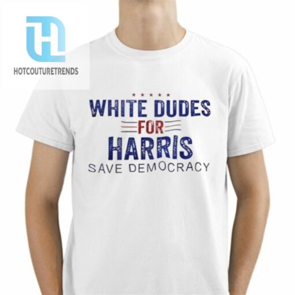 White Dudes For Harris Save Democracy Shirt hotcouturetrends 1 6