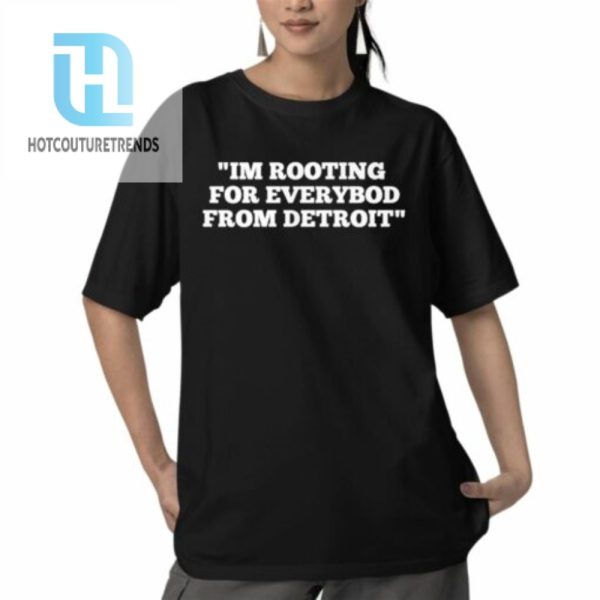 Im Rooting For Everybod From Detroit Shirt hotcouturetrends 1 5