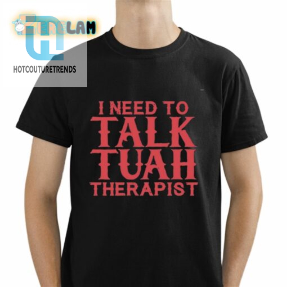 I Need To Talk Tuah Therapist Shirt 