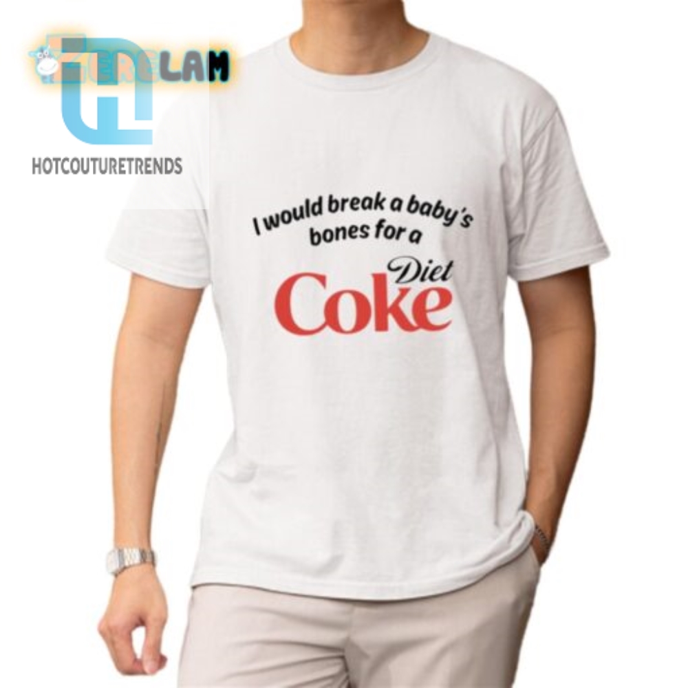 I Would Break A Babys Bones Diet Coke Shirt 