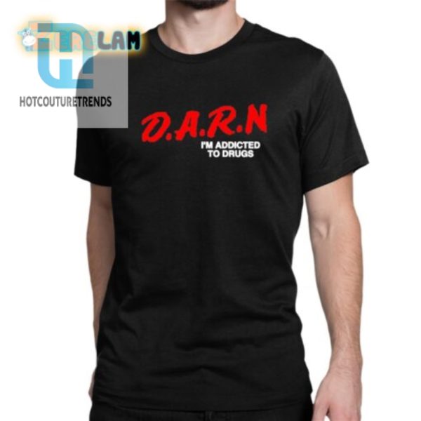 Darn Im Addicted To Drugs Shirt hotcouturetrends 1 6