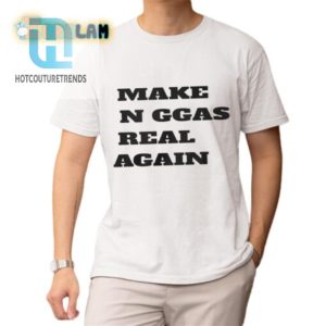 Make N Ggas Real Again Shirt hotcouturetrends 1 6